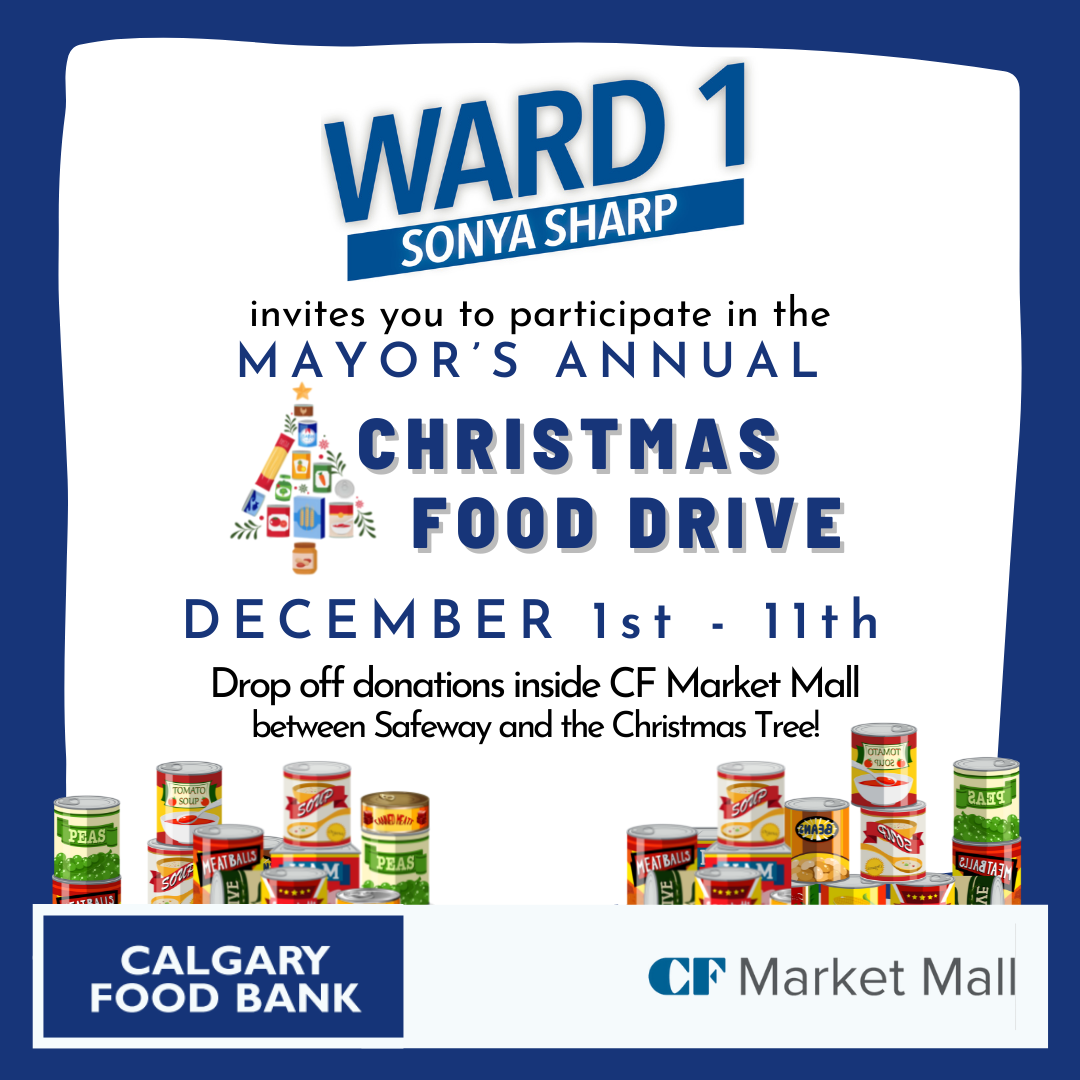 Ward 1, Sonya Sharp invites you to participate in the Mayor's annual Christmas food drive. December 1st to 11th. Drop off donations inside CF Market Mall between Safeway and the Christmas Tree!