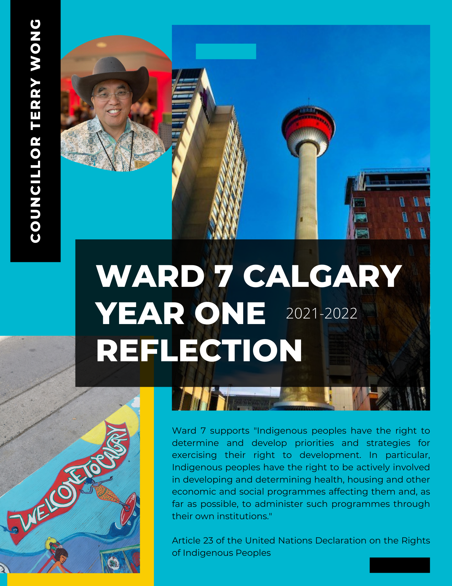 Page1 Year One Reflection, Cllr Terry Wong: Ward 7 supports "Indigenous peoples have the right to determine and develop priorities and strategies for exercising their right to development. In particular, Indigenous peoples have the right to be actively involved in developing and determining health, housing and other economic and social programmes affecting them and, as far as possible, to administer such programmes through their own institutions."  Article 23 of the United Nations Declaration on the Rights of Indigenous Peoples