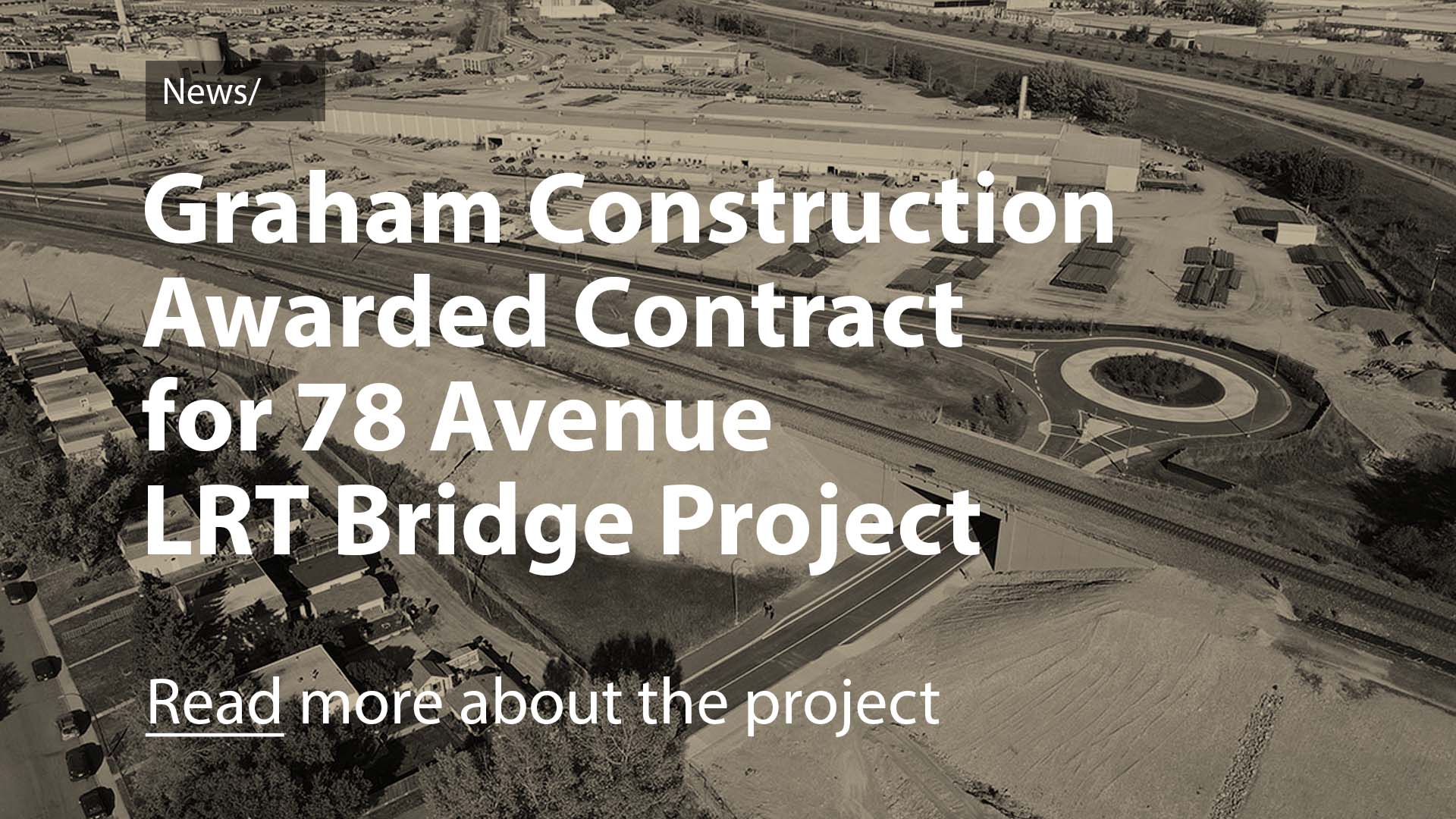 Graham Construction awarded contract for 78 Avenue LRT Bridge project. Read more about the project.